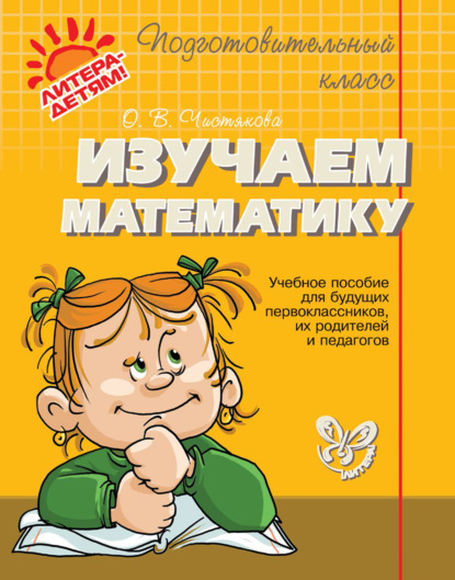 Книга О. В. Чистякова, Ольга Викторовна Чистякова Изучаем математику. Учебное пособие для будущих первоклассников, их родителей и педагогов
