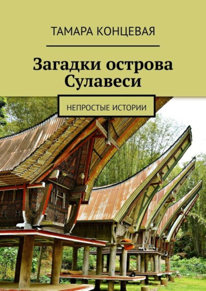 Книга Тамара Концевая Загадки острова Сулавеси. Непростые истории