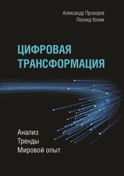 Книга Александр Прохоров, Леонид Коник Цифровая трансформация. Анализ, тренды, мировой опыт