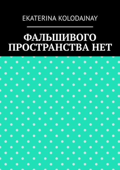 Книга Ekaterina Kolodajnay Фальшивого пространства нет