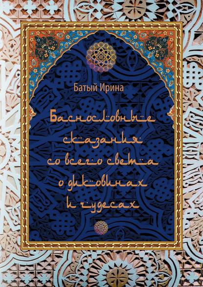 Книга Ирина Батый Баснословные сказания со всего света о диковинах и чудесах. В пересказе