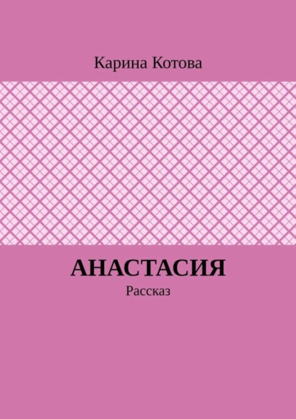 Книга Карина Котова Анастасия. Рассказ