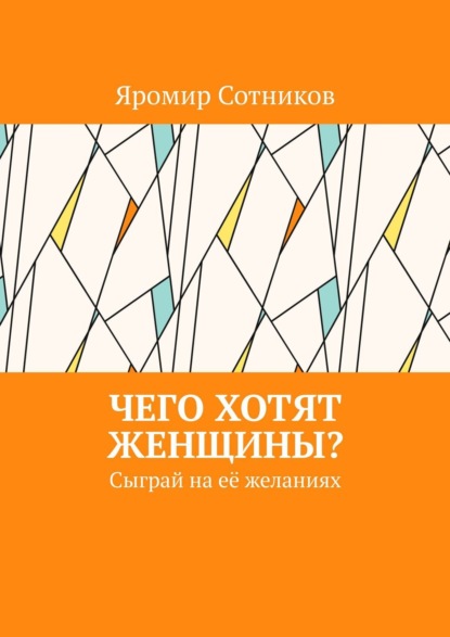 Книга Яромир Сотников Чего хотят женщины? Сыграй на её желаниях