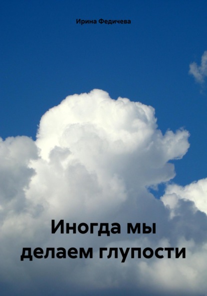 Книга Ирина Викторовна Федичева Иногда мы делаем глупости