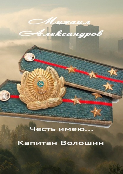 Книга Михаил Александров Честь имею… капитан Волошин. Сборник рассказов