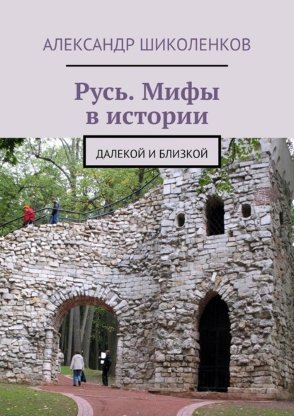 Книга Александр Шиколенков Русь. Мифы в истории. Далекой и близкой