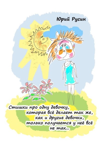 Книга Юрий Петрович Русин Стишки про одну девочку, которая всё делает так же, как и другие девочки, только получается у неё всё не так…