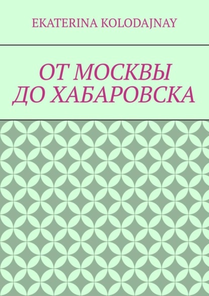 Книга Ekaterina Kolodajnay От Москвы до Хабаровска