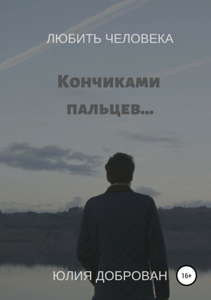 Книга Юлия Владимировна Доброван Любить Человека: Кончиками пальцев…