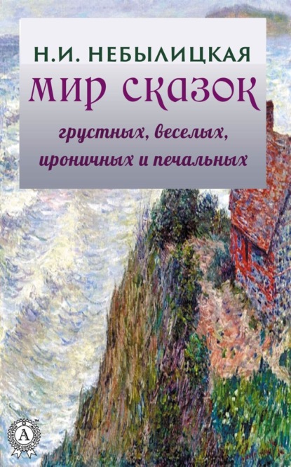 Книга Наталия Ильинична Небылицкая Мир сказок грустных, веселых, ироничных и печальных