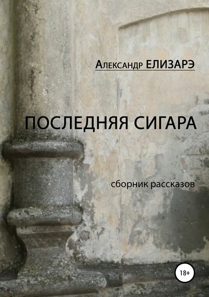 Книга Александр Елизарэ Последняя сигара. Сборник рассказов
