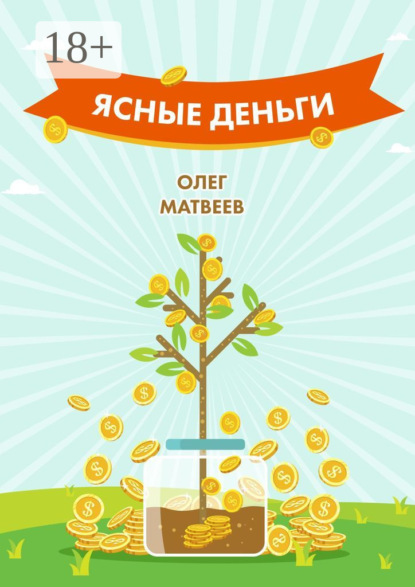 Книга Олег Владимирович Матвеев Ясные деньги. Как научиться зарабатывать столько, сколько хочется
