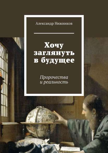 Книга Александр Нижников Хочу заглянуть в будущее. Пророчества и реальность
