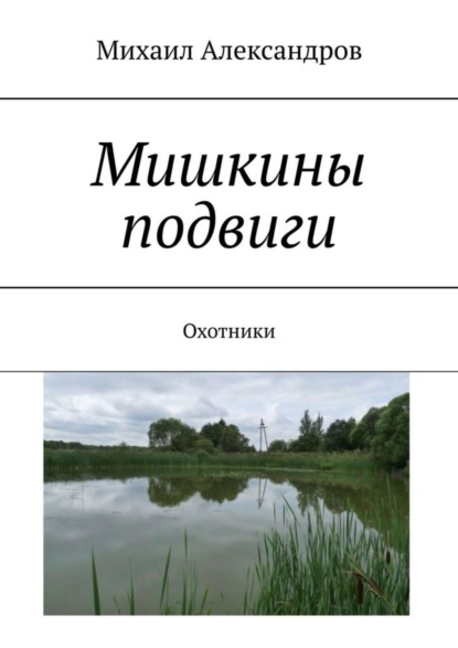 Книга Михаил Александров Мишкины подвиги. Охотники