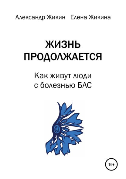 Книга Александр Васильевич Жикин, Елена Владимировна Жикина, Маргарита Шнип Жизнь продолжается. Как живут люди с болезнью БАС