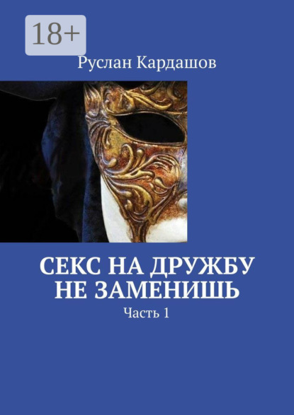 Книга Руслан Витальевич Кардашов Секс на дружбу не заменишь. Часть 1