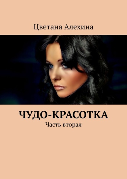 Книга Цветана Алехина Чудо-красотка. Часть вторая