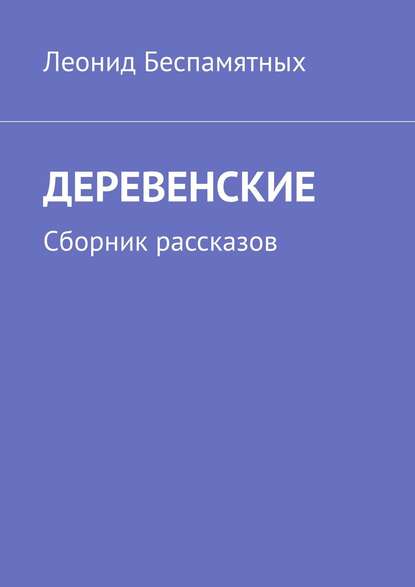 Книга Леонид Викторович Беспамятных ДЕРЕВЕНСКИЕ. Сборник рассказов