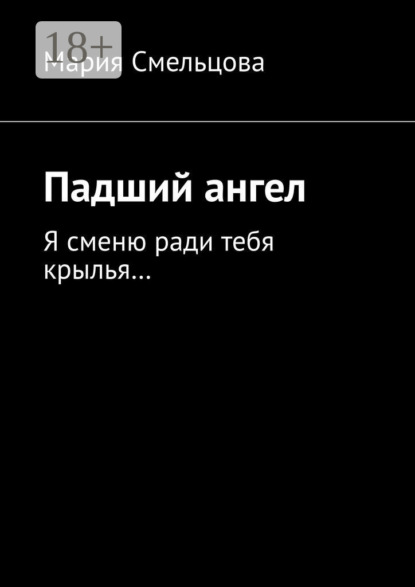 Книга Мария Смельцова Падший ангел. Я сменю ради тебя крылья…