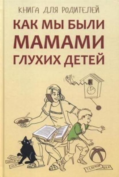 Книга Арина Валерьевна Гуленко, Елена Михайловна Жилинскене, Юлия Викторовна Сагалова, Е. М. Жилинскене Как мы были мамами глухих детей. Книга для родителей