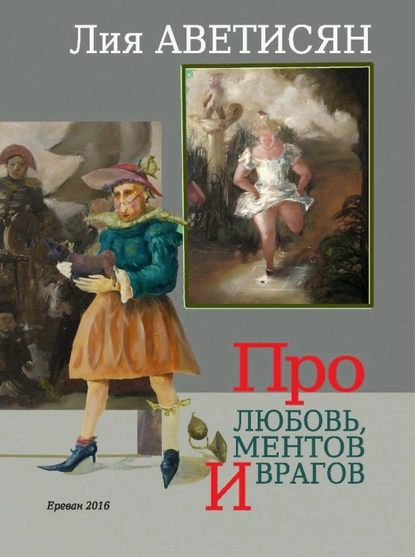 Книга Лия Аветисян, Лия Артемовна Аветисян Про любовь, ментов и врагов