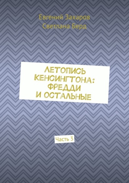 Книга Евгений Захаров, Светлана Берд Летопись Кенсингтона: Фредди и остальные. Часть 3