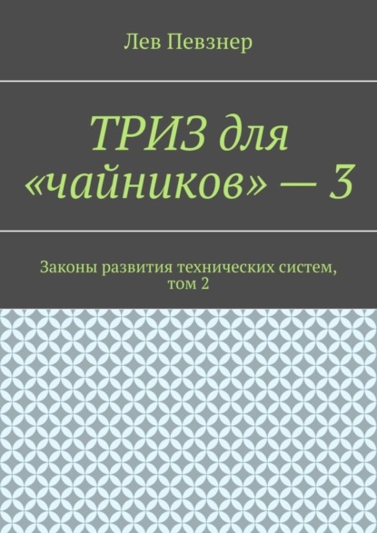 Книга Лев Певзнер ТРИЗ для «чайников» – 3. Законы развития технических систем, том 2