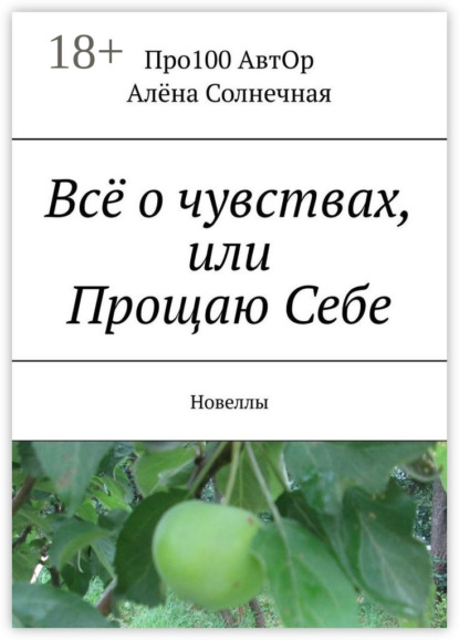 Книга Про100 АвтОр, Алёна Солнечная Всё о чувствах, или Прощаю Себе. Новеллы