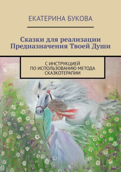 Книга Екатерина Букова Сказки для реализации Предназначения Твоей Души. С инструкцией по использованию метода сказкотерапии