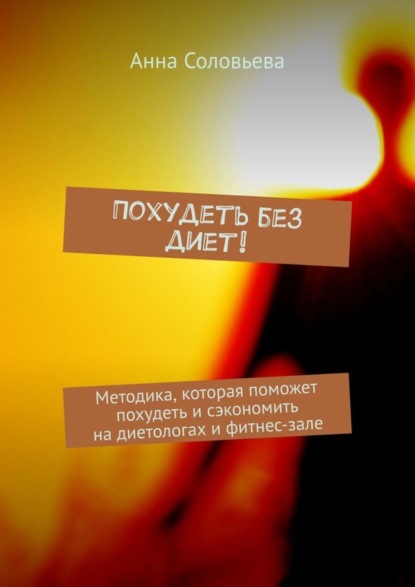 Книга Анна Соловьева Похудеть без диет! Методика, которая поможет похудеть и сэкономить на диетологах и фитнес-зале
