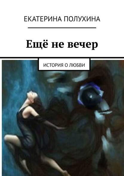 Книга Екатерина Ивановна Полухина Ещё не вечер. История о любви