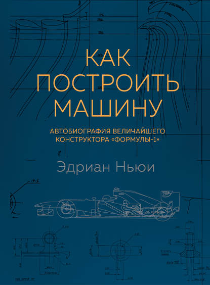 Книга Эдриан Ньюи, Н. А. Афонин Как построить машину. Автобиография величайшего конструктора «Формулы-1»