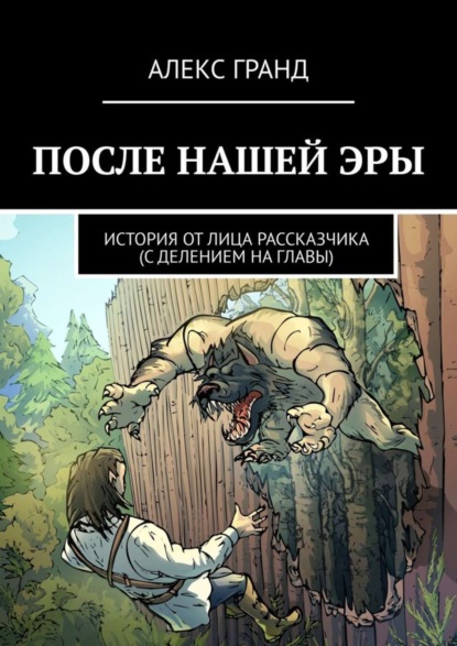 Книга АЛЕКС ГРАНД После нашей эры. История от лица рассказчика. С делением на главы