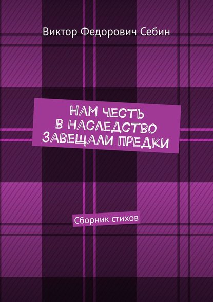 Книга Виктор Федорович Себин Нам честь в наследство завещали предки. Сборник стихов