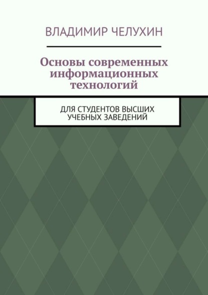 Книга Владимир Челухин Основы современных информационных технологий. Для студентов высших учебных заведений