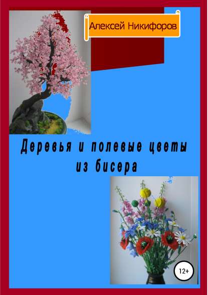 Книга Алексей Петрович Никифоров Деревья и полевые цветы из бисера
