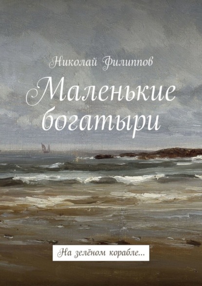 Книга Николай Филиппов Маленькие богатыри. На зелёном корабле…