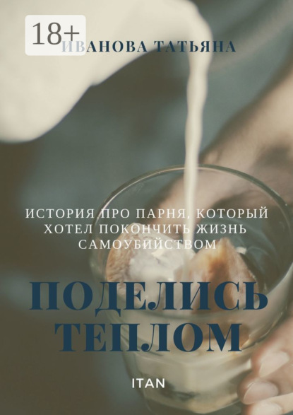 Книга Татьяна (itan) Иванова Поделись теплом. История про парня, который хотел покончить жизнь самоубийством