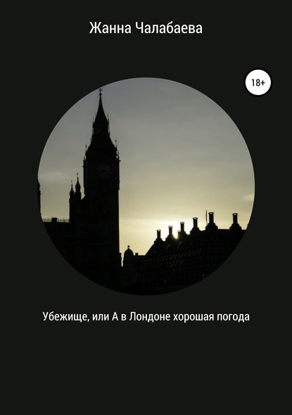 Книга Жанна Тимуровна Чалабаева Убежище, или А в Лондоне хорошая погода