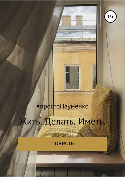 Книга Ольга Медведева, Светлана Науменко, Елена Албитова Жить. Делать. Иметь