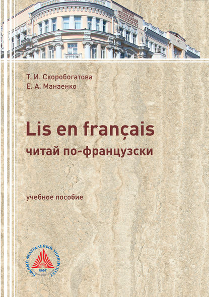 Книга Т. И. Скоробогатова, Таисия Ивановна Скоробогатова, Елена Александровна Манаенко LIS EN FRANÇAIS (ЧИТАЙ ПО-ФРАНЦУЗСКИ). Учебное пособие по самостоятельной работе для студентов филологического профиля