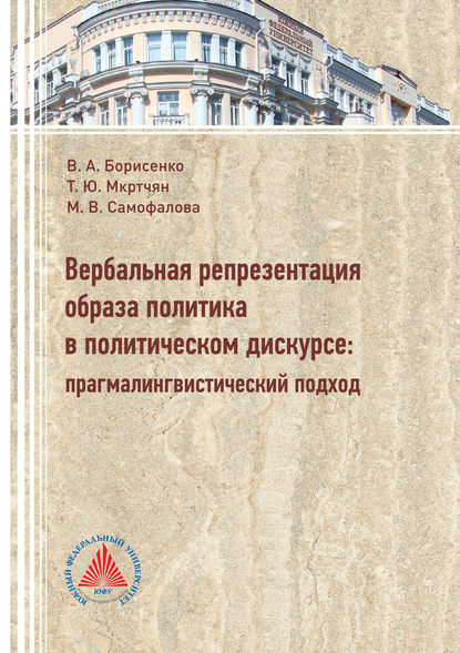 Книга Т. Ю. Мкртчян, Тамара Юрьевна Мкртчян, Виктория Александровна Борисенко, Марина Владимировна Самофалова Вербальная репрезентация образа политики в политическом дискурсе. Прагмалингвистический подход