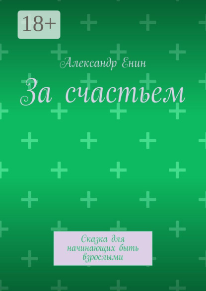 Книга Александр Андреевич Енин За счастьем. Сказка для начинающих быть взрослыми