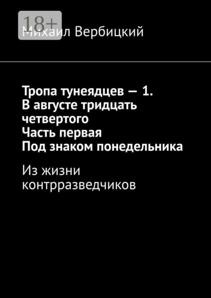 Книга Михаил Вербицкий Тропа тунеядцев – 1. В августе тридцать четвертого. Часть первая. Под знаком понедельника. Из жизни контрразведчиков