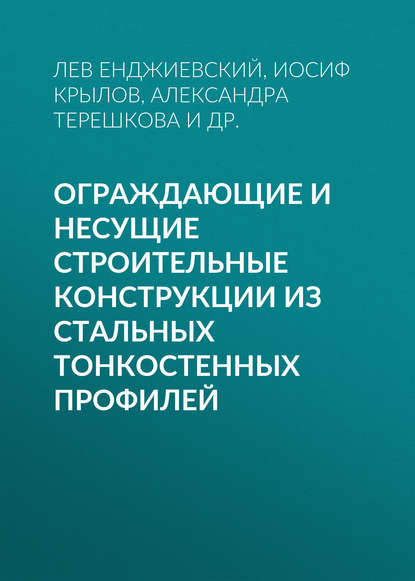 Книга Александра Терешкова, Александра Викторовна Терешкова, Лев Васильевич Енджиевский, Иосиф Иосифович Крылов, Андрей Николаевич Кретинин Ограждающие и несущие строительные конструкции из стальных тонкостенных профилей