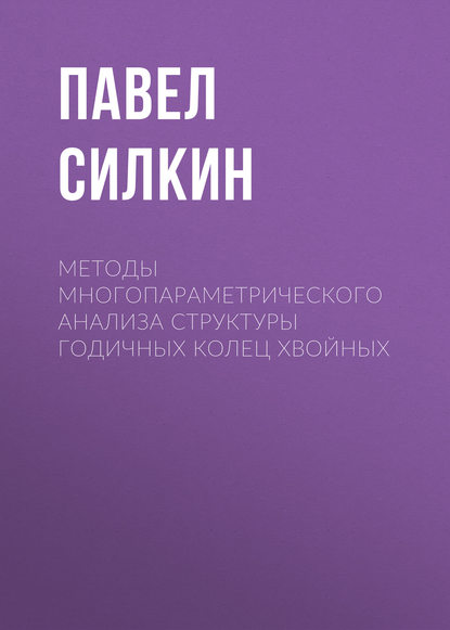 Книга Павел Силкин, Павел Павлович Силкин Методы многопараметрического анализа структуры годичных колец хвойных