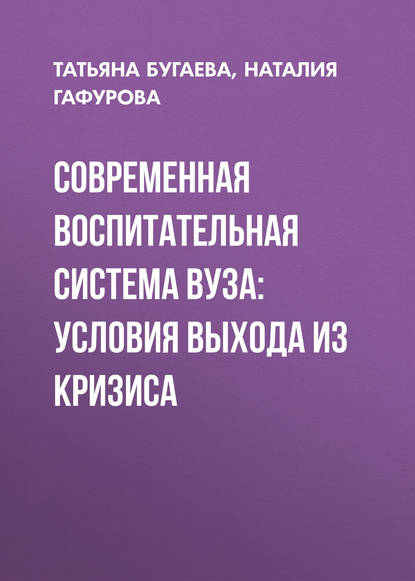 Книга Наталия Гафурова, Наталия Владимировна Гафурова, Татьяна Петровна Бугаева Современная воспитательная система вуза: условия выхода из кризиса