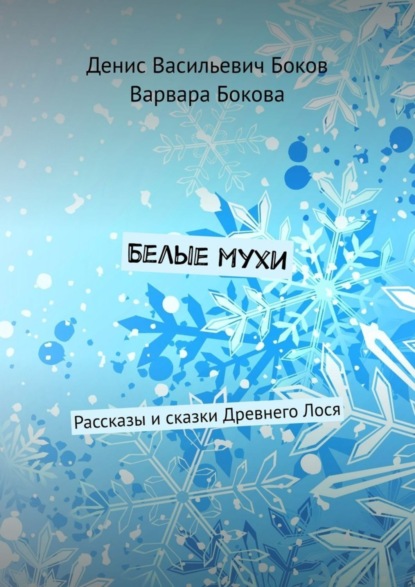 Книга Варвара Владимировна Бокова, Денис Васильевич Боков Белые мухи. Рассказы и сказки Древнего Лося