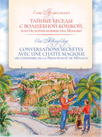 Книга Елена Архангельская Тайные беседы с волшебной кошкой, или История княжества Монако / CONVERSATIONS SECRÈTES AVEC UNE CHATTE MAGIQUE ou l’histoire de la Principauté de Monaco