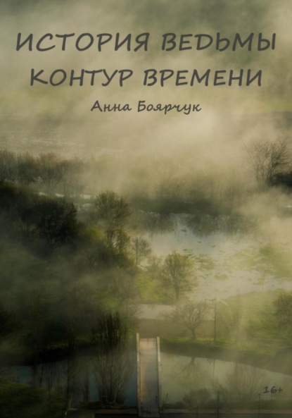 Книга Анна Боярчук История ведьмы. Контур времени. Книга вторая